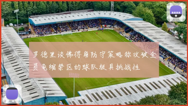 罗德里谈佛得角防守策略称攻破全员龟缩禁区的球队极具挑战性