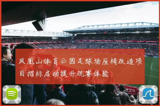 凤凰山体育公园足球场座椅改造项目招标启动提升观赛体验