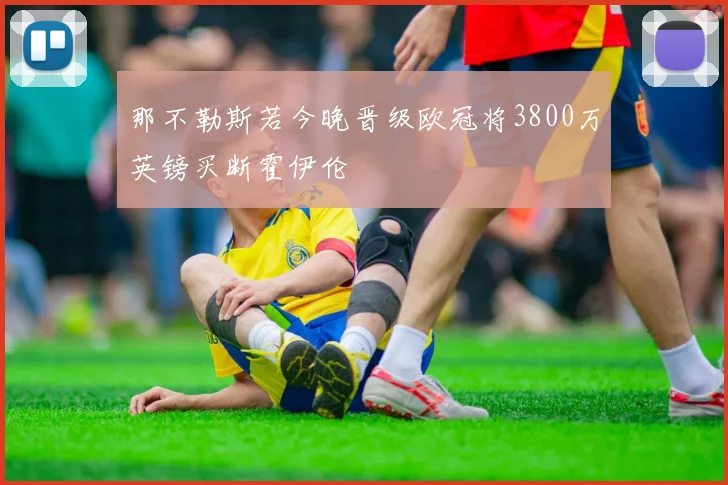 那不勒斯若今晚晋级欧冠将3800万英镑买断霍伊伦