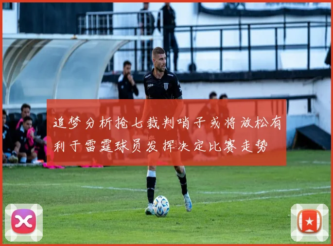 追梦分析抢七裁判哨子或将放松有利于雷霆球员发挥决定比赛走势